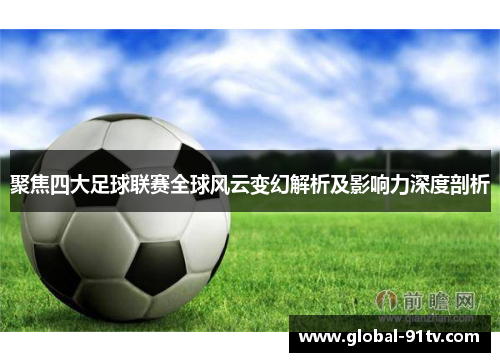 聚焦四大足球联赛全球风云变幻解析及影响力深度剖析